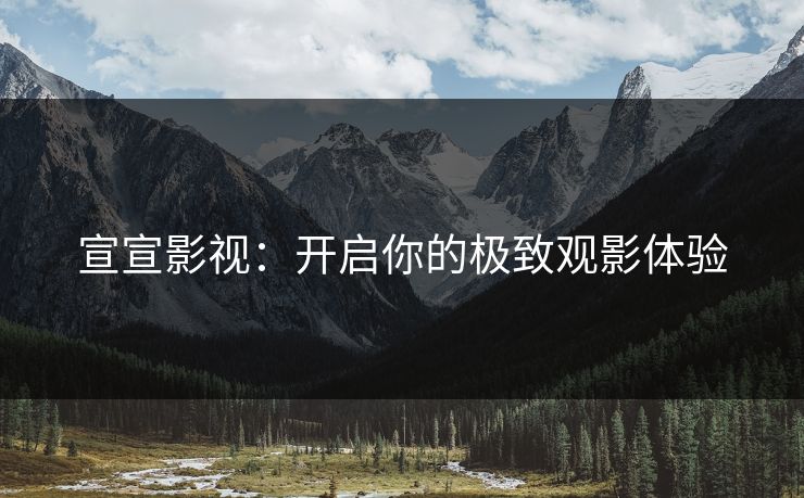 宣宣影视：开启你的极致观影体验